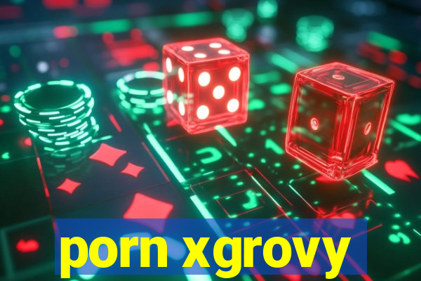 porn xgrovy